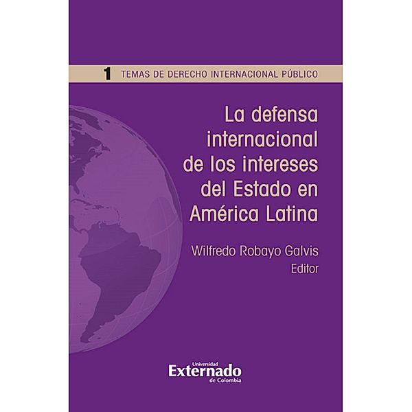 La defensa internacional de los intereses del Estado en América Latina, Wilfredo Robayo Galvis, Irit Milkes Sánchez, Miguel Rábago Dorbecker, Laura Victoria García Matamoros, Julián Tole Martínez, Bernardo Vela Orbegozo, Marcelo Lozada Gómez, Natalia Rodríguez Uribe