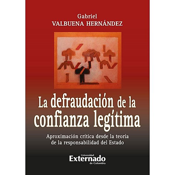 La defraudacion de la confianza legitima aproximacion critica desde la teoria de la responsabilidad, Gabriel Valbuena Hernández