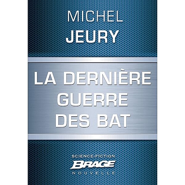 La Dernière guerre des BAT / Brage, Michel Jeury