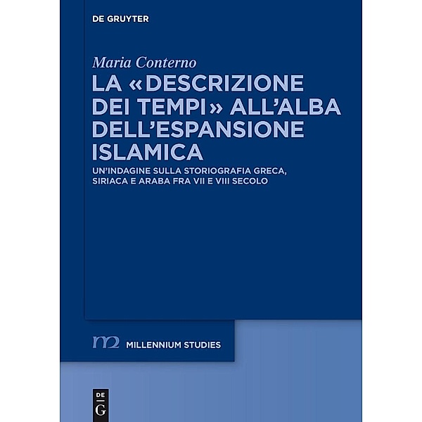 La descrizione dei tempi all'alba dell'espansione islamica / Millennium-Studien / Millennium Studies Bd.47, Maria Conterno