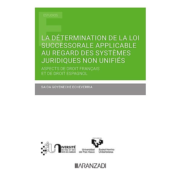 La détermination de la loi succesorale applicable au regard des systèmes juridiques non unifiés / Estudios, Saioa Goyeneche Etxeberria