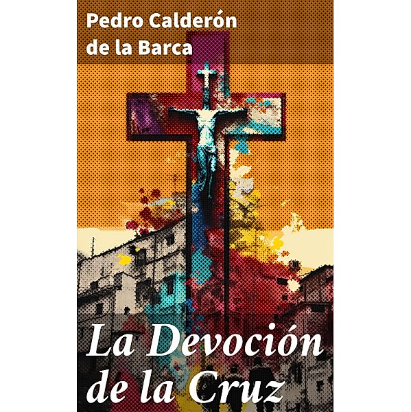 La Devoción de la Cruz, Pedro Calderón de la Barca