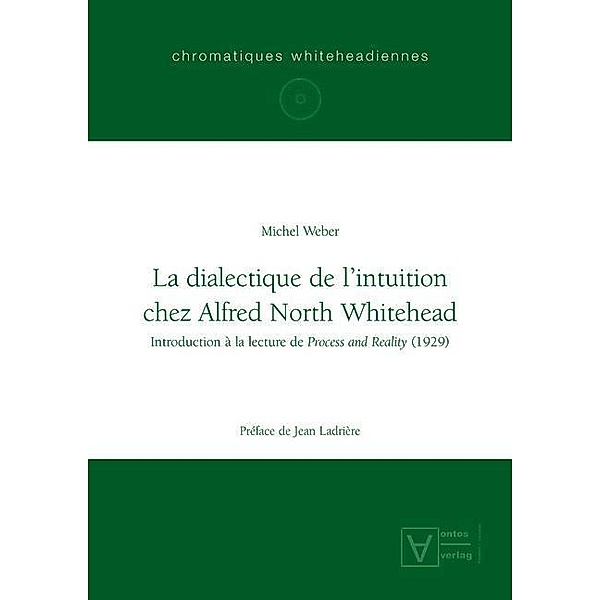La dialectique de l'intuition chez Alfred North Whitehead / Chromatiques whiteheadiennes Bd.1, Michel Weber