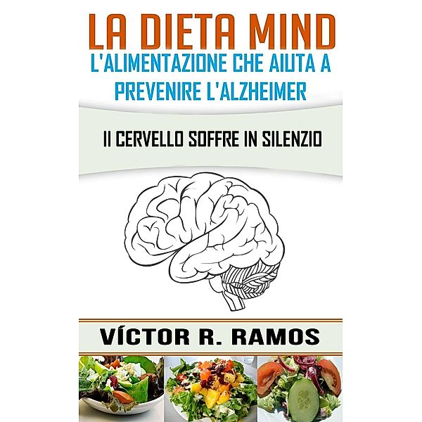 La dieta MIND, l'alimentazione che aiuta a prevenire l'Alzheimer. Il cervello soffre in silenzio, Victor R. Ramos