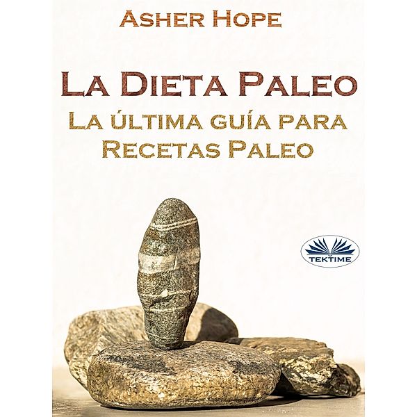 La Dieta Paleo: La Última Guía Para Recetas Paleo, Asher Hope
