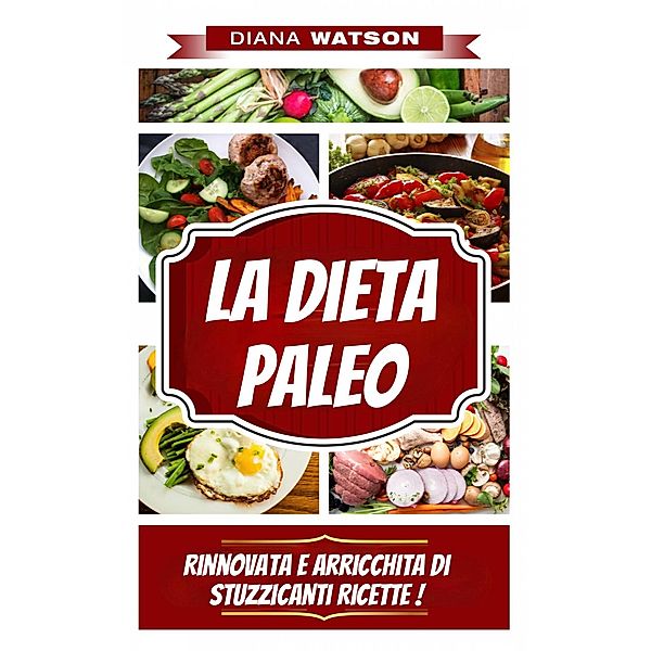 La Dieta Paleo, Rinnovata E Arricchita Di Stuzzicanti Ricette !, Diana Watson