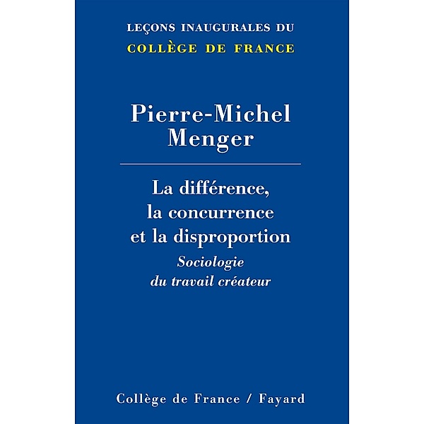 La différence, la concurrence et la disproportion / Collège de France, Pierre-Michel Menger