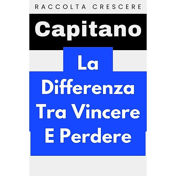 La Differenza Tra Vincere E Perdere (Raccolta Crescere, #15) / Raccolta Crescere, Capitano Edizioni