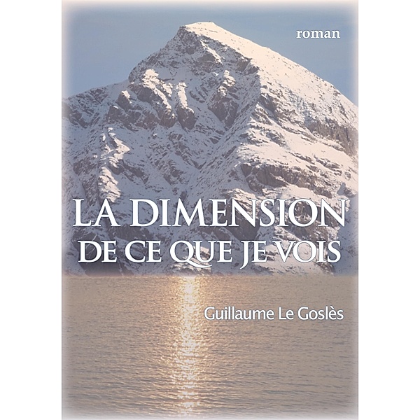 La dimension de ce que je vois / Librinova, Le Gosles Guillaume Le Gosles