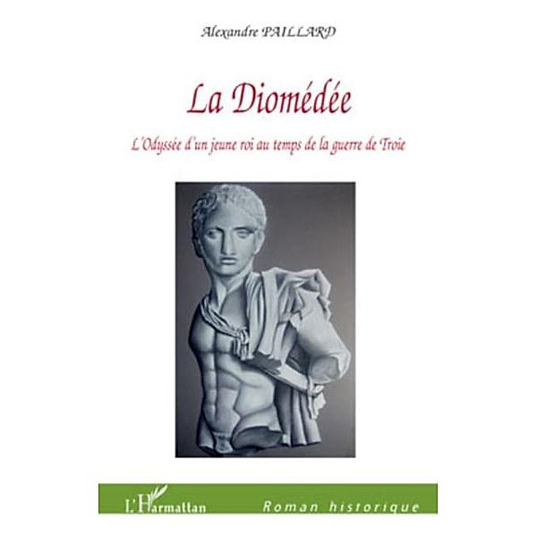 La diomedee - l'odyssee d'un jeune roi au temps de la guerre / Hors-collection, Alexandre Paillard