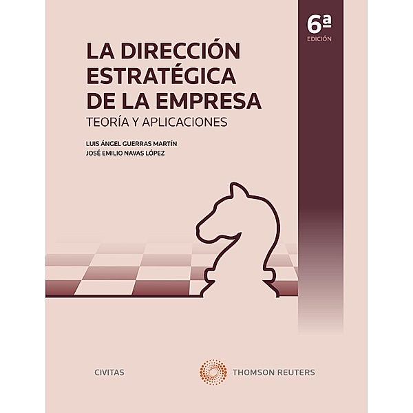 La Dirección Estratégica de la Empresa. Teoría y aplicaciones / Tratados y Manuales de Empresa, Luis A. Guerras Martín, José E. Navas López
