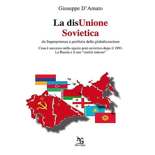 La disUnione Sovietica - da Superpotenza a periferia della globalizzazione, Giuseppe D'Amato