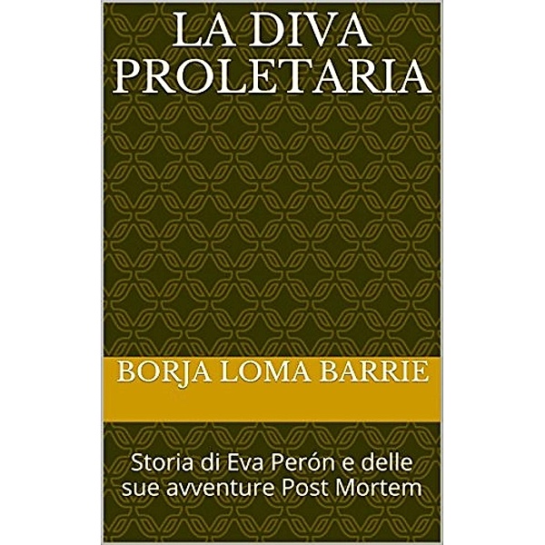 La diva proletaria. Storia di Eva Perón e delle sue avventure Post Mortem, Borja Loma Barrie