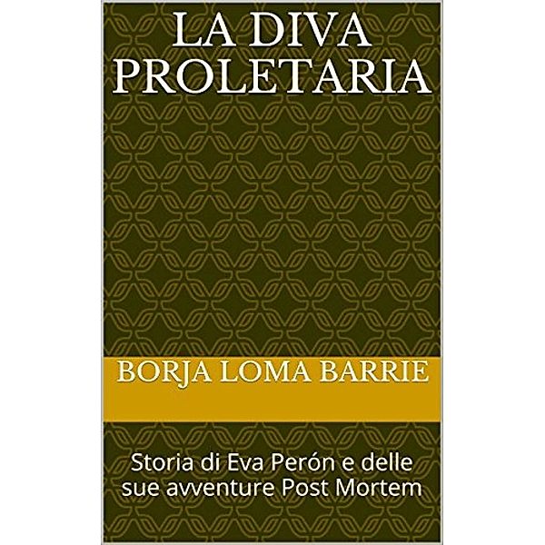 La diva proletaria. Storia di Eva Perón e delle sue avventure Post Mortem, Borja Loma Barrie