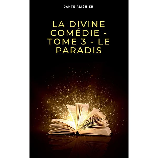 La divine comédie - Tome 3 - Le Paradis, Dante Alighieri