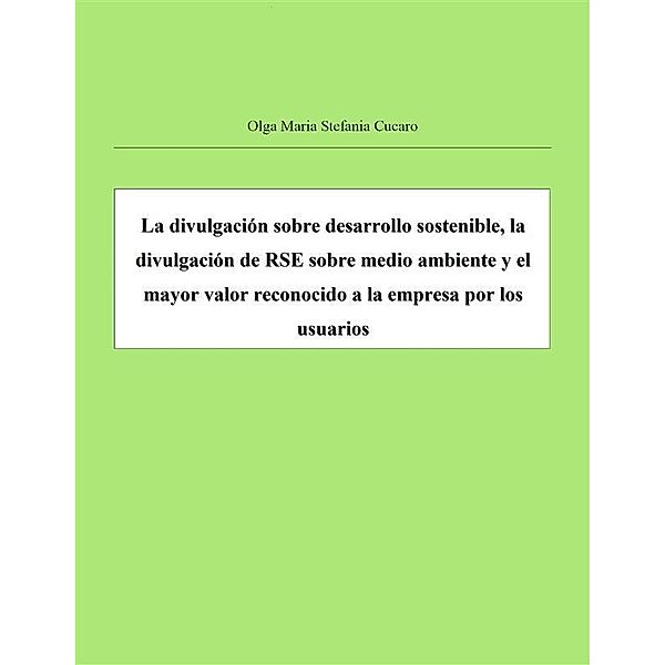 La divulgación sobre desarrollo sostenible, la divulgación de RSE sobre medio ambiente y el mayor valor reconocido a la empresa por los usuarios, Olga Maria Stefania Cucaro