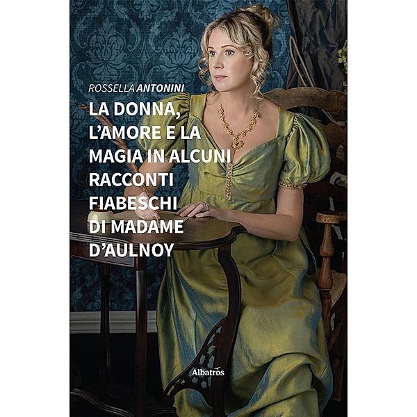 La donna, l'amore e la magia in alcuni racconti fiabeschi di madame d'Aulnoy, Rossella Antonini