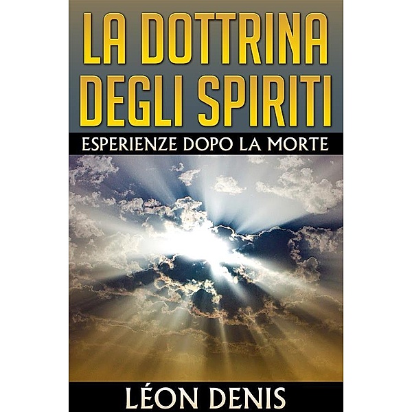 La Dottrina degli Spiriti - Esperienze dopo la morte, Léon Denis