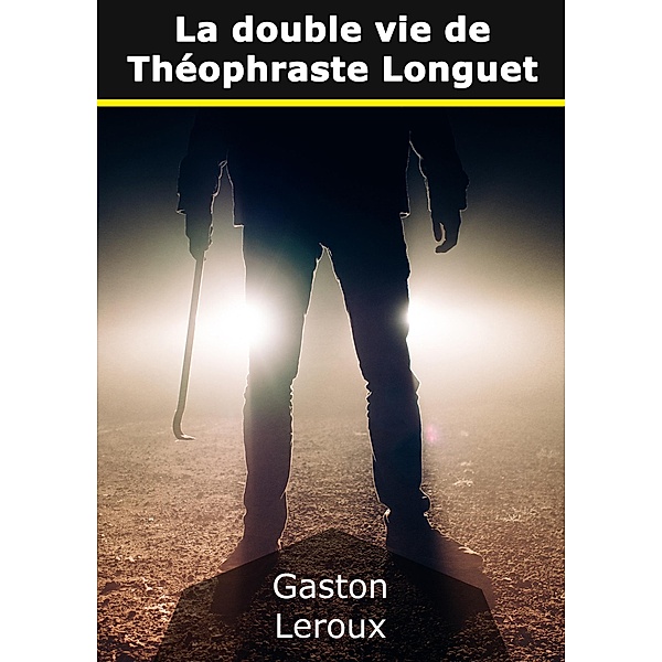La double vie de Théophraste Longuet, Gaston Leroux