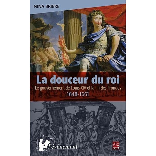 La douceur du roi : Le gouvernement de Louis XIV et la fin.., Nina Briere Nina Briere