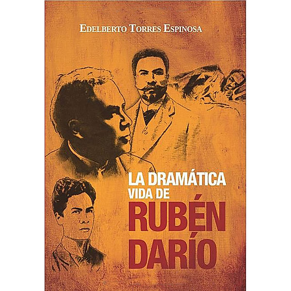 La dramática vida de Rubén Darío, Edelberto Torres Espinosa