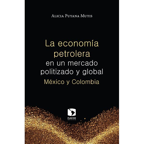 La economía petrolera en un mercado politizado y global: México y Colombia, Alicia Puyana Mutis