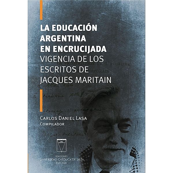 La educación argentina en encrucijada. Vigencia de los escritos de Jacques Maritain, Carlos Daniel Lasa