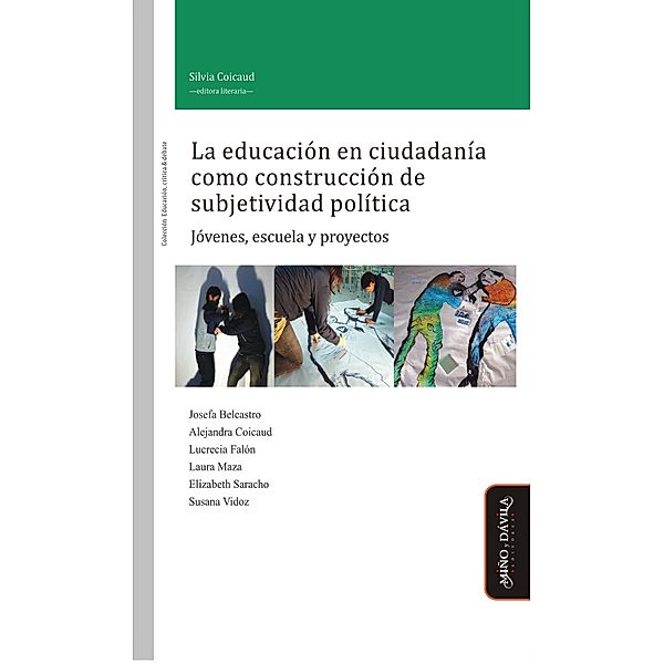 La educación en ciudadanía como construcción de subjetividad política / Educación, crítica y debate Bd.58, Silvia Coicaud, Josefa Belcastro, Alejandra Coicaud, Lucrecia Falón, Laura Maza, Elizabeth Saracho, Susana Vidoz