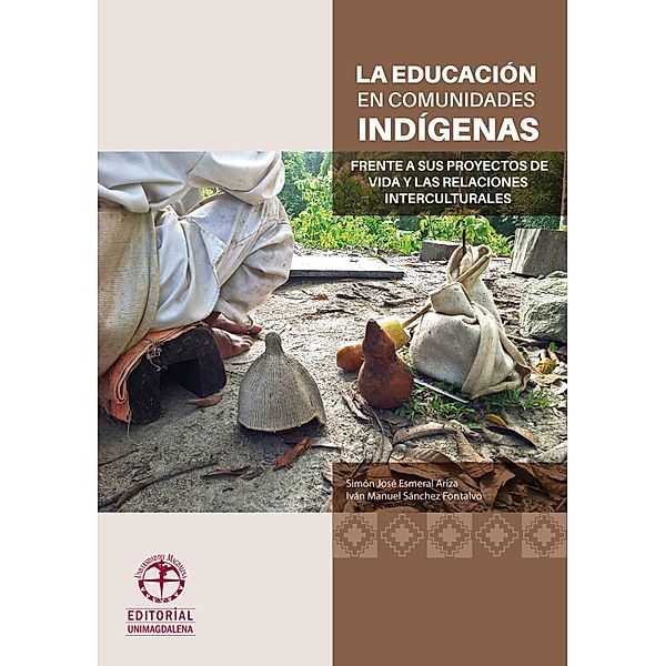 La educación en comunidades Indígenas frente a sus proyectos de vida y las relaciones interculturales, Simón José Esmeral Ariza, Iván Manuel Sánchez Fontalvo