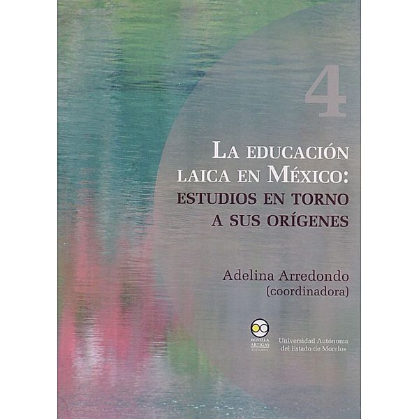 La educación laica en México: Estudios en torno a sus orígenes / Pública educación Bd.4, Adelina Arredondo