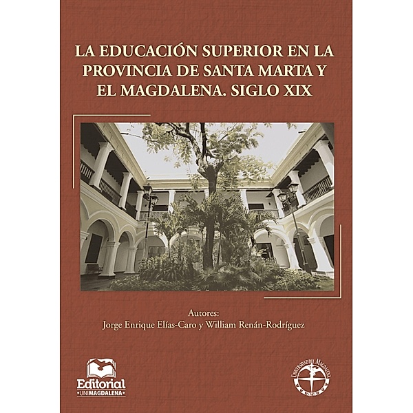 La educación superior en la provincia de Santa Marta y el Magdalena: Siglo XIX, Jorge Enrique. Elías Caro, William Renán Rodríguez