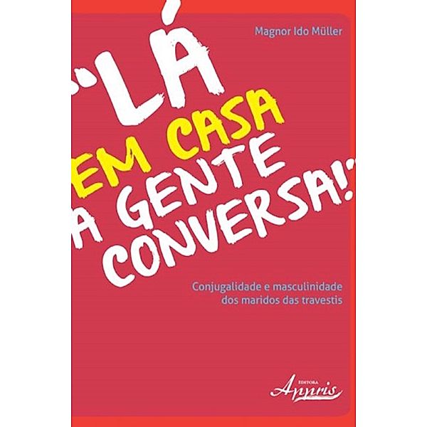 Lá em casa a gente conversa! conjugalidade e masculinidade dos maridos das travestis / Direitos Humanos e Inclusão: Gênero e Diversidade Sexual, Magnor Ido Müller