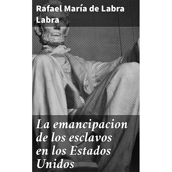 La emancipacion de los esclavos en los Estados Unidos, Rafael María de Rafael Labra