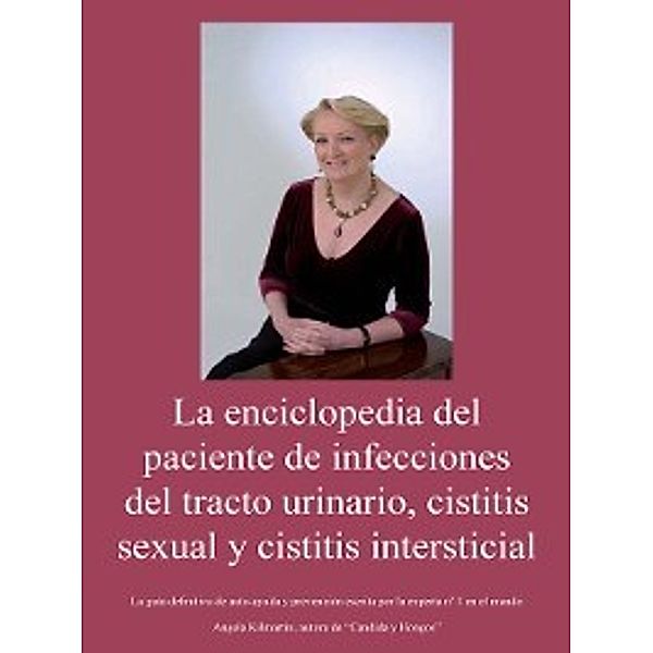 La Enciclopedia del Paciente de Infecciones del Tracto Urinario, Cistitis Sexual y Cistitis Intersticial, Angela Kilmartin