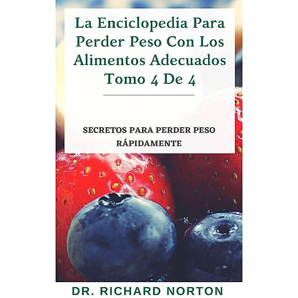 La Enciclopedia Para Perder Peso Con Los Alimentos Adecuados Tomo 4 De 4: Secretos para perder peso rápidamente, Richard Norton