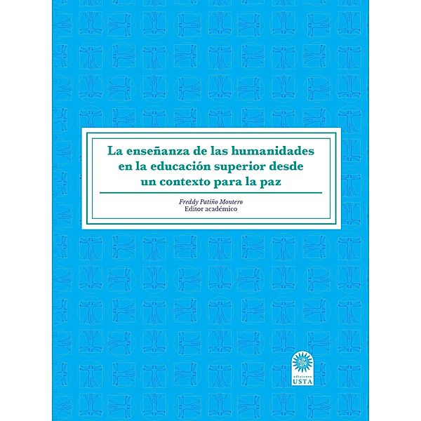 La enseñanza de las humanidades en la educación superior desde un contexto para la paz. / Humanidades, Freddy Patiño Montero, Paola Andrea Sánchez Hernández, Gloria Aydee Gallo Cubillos, Trinidad Orozco Forero, Patricia Ilse Ricardo Calzadilla, Claudia Patricia Mejía Sánchez