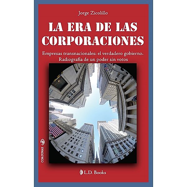 La era de las Corporaciones. Empresas transnacionales: el verdadero gobierno. Radiografía de un poder sin votos., Jorge Zicolillo