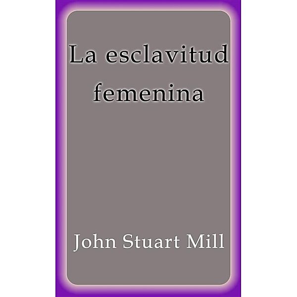 La esclavitud femenina, John Stuart Mill