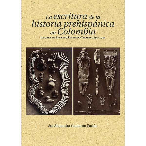 La escritura de la historia prehispánica en Colombia / Ciencias Humanas, Sol Alejandra Calderón Patiño