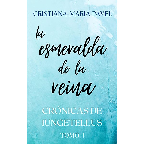 La esmeralda de la reina (Las crónicas de Iungetellus, #1) / Las crónicas de Iungetellus, Cristiana-Maria Pavel