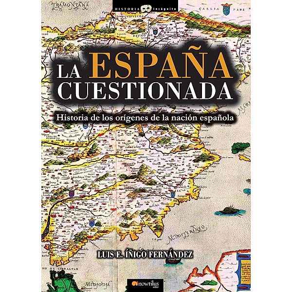 La España cuestionada / Historia Incógnita, Luis E. Íñigo Fernández