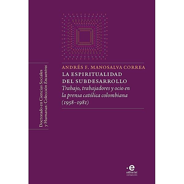 La espiritualidad del subdesarrollo / Colección Encuentros - Doctorado en ciencias sociales y humanas, Andrés Felipe Manosalva Correa