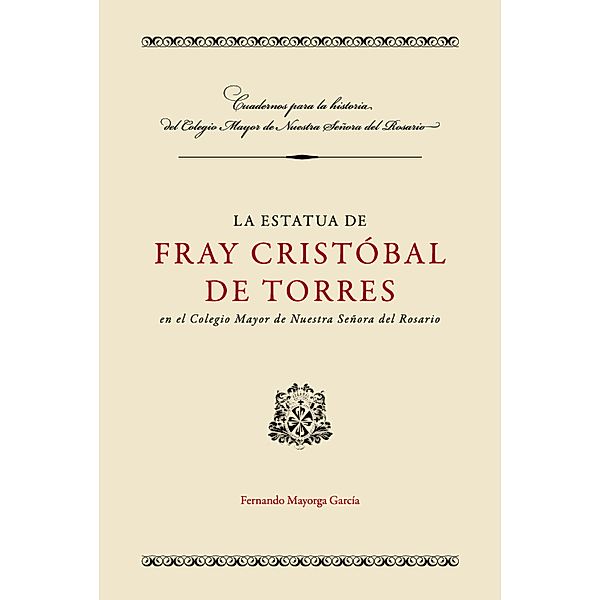 La estatua de Fray Cristóbal de Torres en el Colegio Mayor de Nuestra Señora del Rosario / Cuadernos para la Historia, Fernando Mayorca García