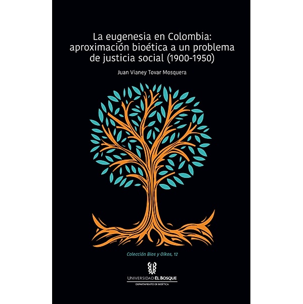 La eugenesia en Colombia: aproximación bioética a un problema de justicia social. 1900-1950 / BIOS Y OIKOS, Juan Vianey Tovar Mosquera