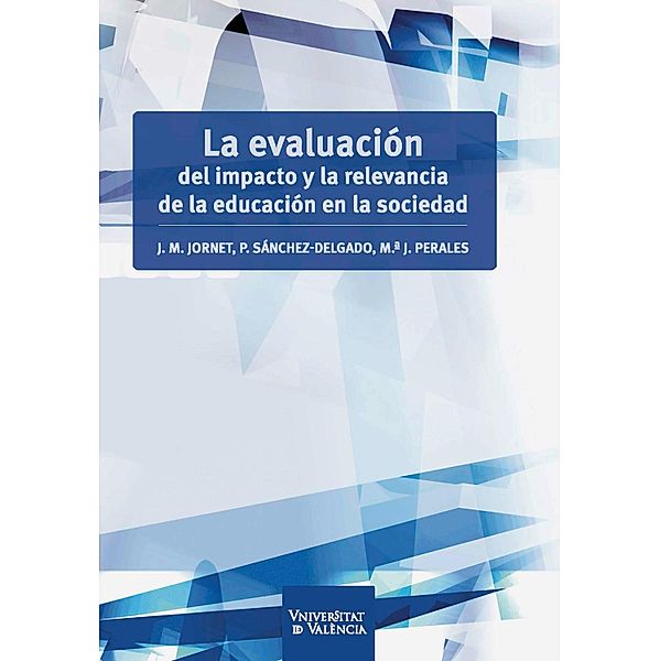 La evaluación del impacto y la relevancia de la educación en la sociedad, Jesús Jornet Meliá, María Jesús Perales Montolio, Purificación Sánchez Delgado