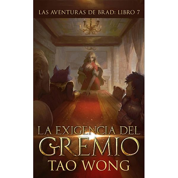 La Exigencia Del Gremio (Las aventuras de Brad, #7) / Las aventuras de Brad, Tao Wong