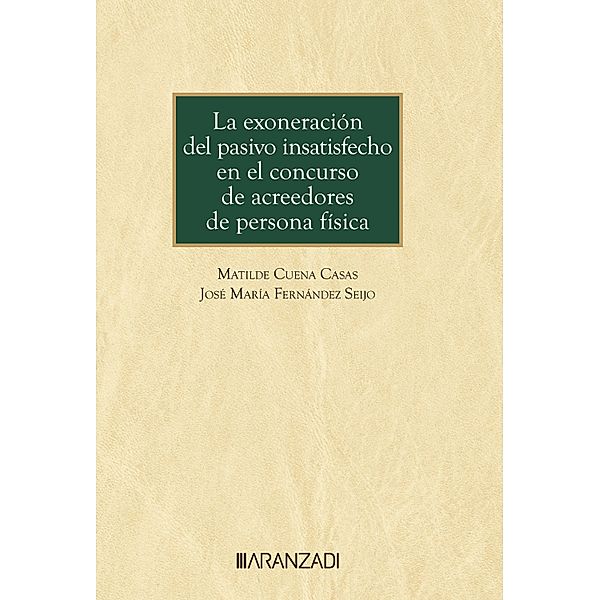 La exoneración del pasivo insatisfecho en el concurso de acreedores de persona física / Monografía Bd.1450, Matilde Cuena Casas, José Mª Fernández Seijo