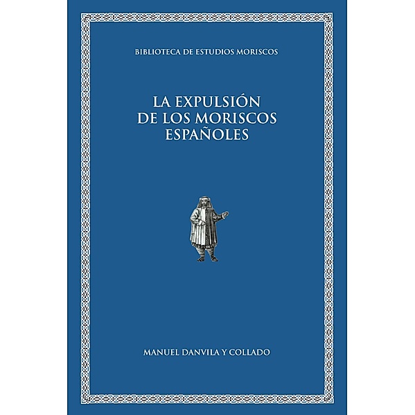 La expulsión de los moriscos españoles / Biblioteca de Estudios Moriscos, Manuel Danvila y Collado
