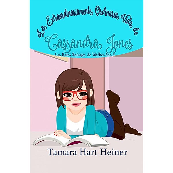 La extraordinariamente ordinaria vida de Cassandra Jones / La Extraordinariamente Ordinaria Vida de Cassandra Jones, Tamara Hart Heiner