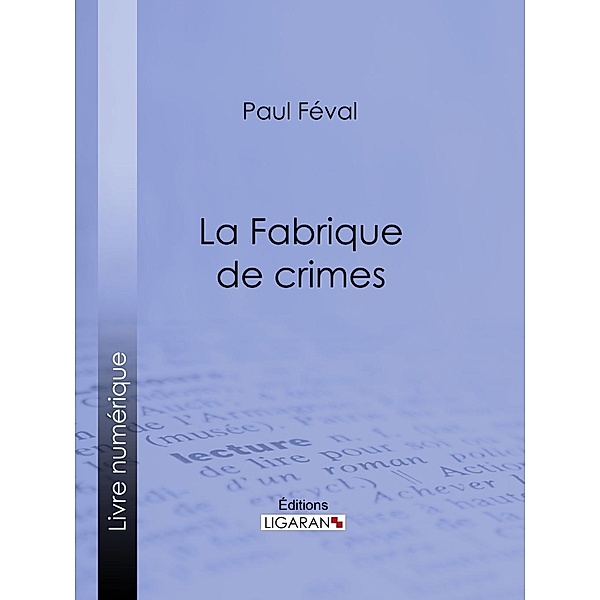 La Fabrique de crimes, Paul Féval, Ligaran